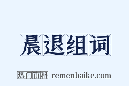 晨退组词是什么意思的图片